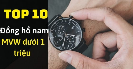 Top 10 đồng hồ nam MVW dưới 1 triệu giúp bạn trở nên thời thượng